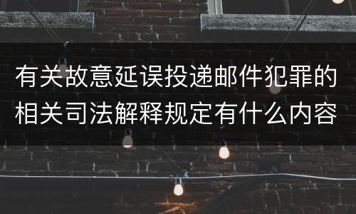 有关故意延误投递邮件犯罪的相关司法解释规定有什么内容
