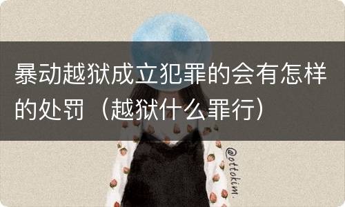 暴动越狱成立犯罪的会有怎样的处罚（越狱什么罪行）