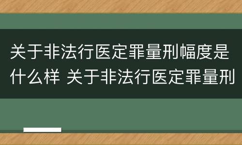 关于非法行医定罪量刑幅度是什么样 关于非法行医定罪量刑幅度是什么样的规定
