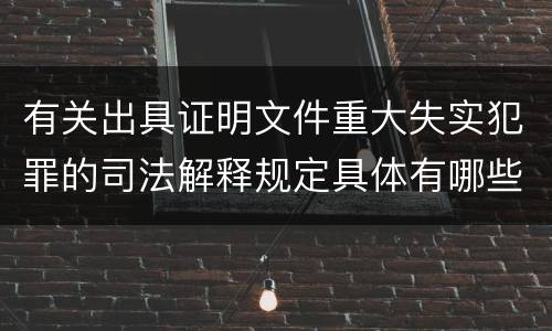有关出具证明文件重大失实犯罪的司法解释规定具体有哪些
