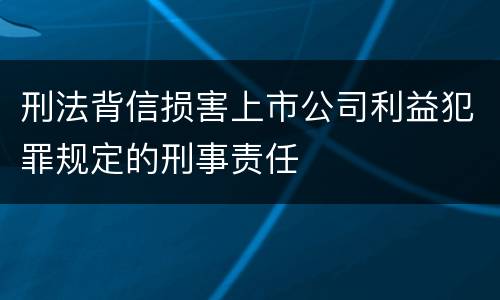 刑法背信损害上市公司利益犯罪规定的刑事责任