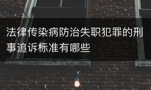 法律传染病防治失职犯罪的刑事追诉标准有哪些