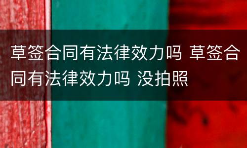 草签合同有法律效力吗 草签合同有法律效力吗 没拍照