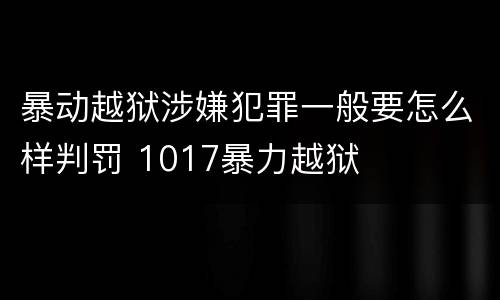 暴动越狱涉嫌犯罪一般要怎么样判罚 1017暴力越狱