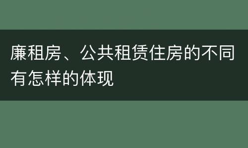 廉租房、公共租赁住房的不同有怎样的体现