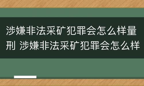 涉嫌非法采矿犯罪会怎么样量刑 涉嫌非法采矿犯罪会怎么样量刑呢