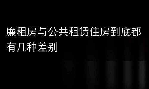 廉租房与公共租赁住房到底都有几种差别