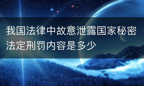 我国法律中故意泄露国家秘密法定刑罚内容是多少