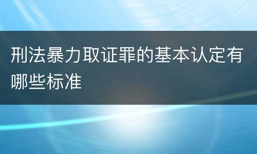 刑法暴力取证罪的基本认定有哪些标准