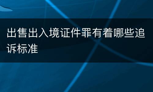 出售出入境证件罪有着哪些追诉标准