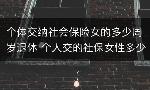 个体交纳社会保险女的多少周岁退休 个人交的社保女性多少岁领退休金