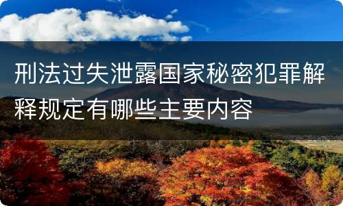 刑法过失泄露国家秘密犯罪解释规定有哪些主要内容
