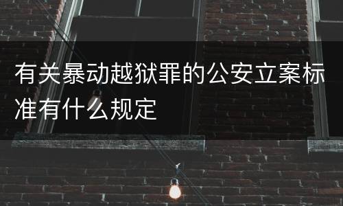 有关暴动越狱罪的公安立案标准有什么规定