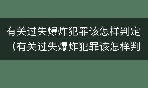 有关过失爆炸犯罪该怎样判定（有关过失爆炸犯罪该怎样判定责任）