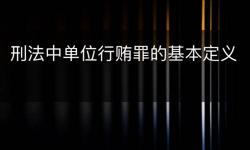 刑法中单位行贿罪的基本定义