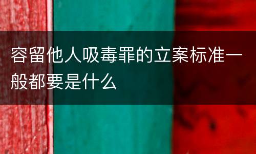 容留他人吸毒罪的立案标准一般都要是什么
