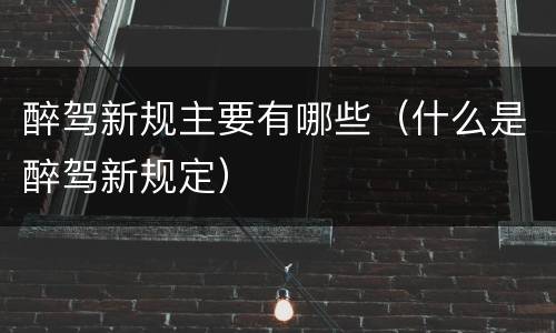 醉驾新规主要有哪些（什么是醉驾新规定）