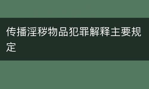 传播淫秽物品犯罪解释主要规定