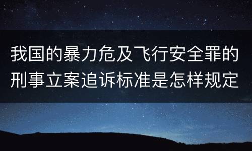 我国的暴力危及飞行安全罪的刑事立案追诉标准是怎样规定