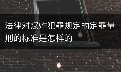 法律对爆炸犯罪规定的定罪量刑的标准是怎样的