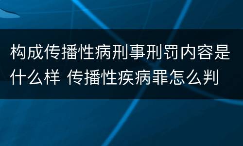 构成传播性病刑事刑罚内容是什么样 传播性疾病罪怎么判
