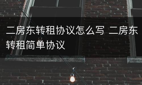 二房东转租协议怎么写 二房东转租简单协议