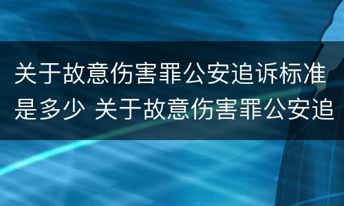 关于故意伤害罪公安追诉标准是多少 关于故意伤害罪公安追诉标准是多少天