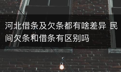 河北借条及欠条都有啥差异 民间欠条和借条有区别吗