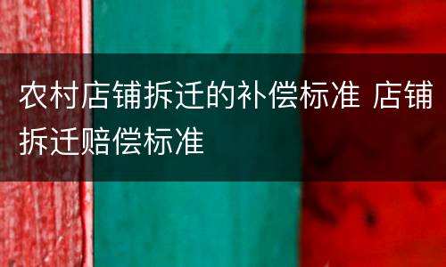 农村店铺拆迁的补偿标准 店铺拆迁赔偿标准