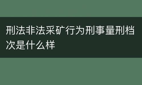 刑法非法采矿行为刑事量刑档次是什么样