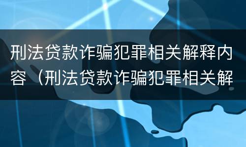 刑法贷款诈骗犯罪相关解释内容（刑法贷款诈骗犯罪相关解释内容有哪些）