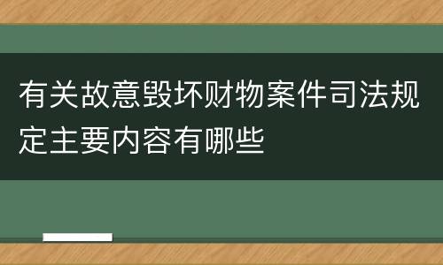 有关故意毁坏财物案件司法规定主要内容有哪些