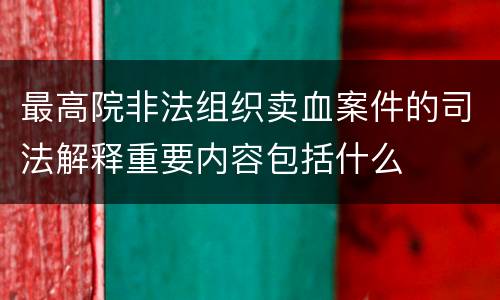 最高院非法组织卖血案件的司法解释重要内容包括什么