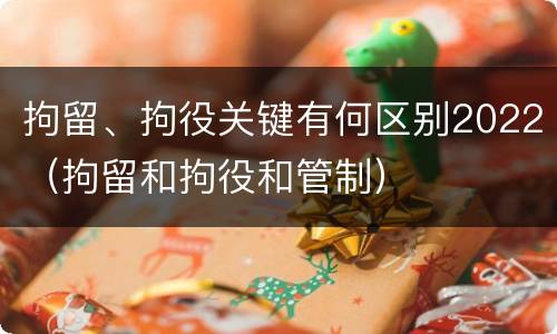 拘留、拘役关键有何区别2022（拘留和拘役和管制）