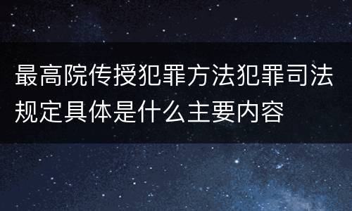 最高院传授犯罪方法犯罪司法规定具体是什么主要内容