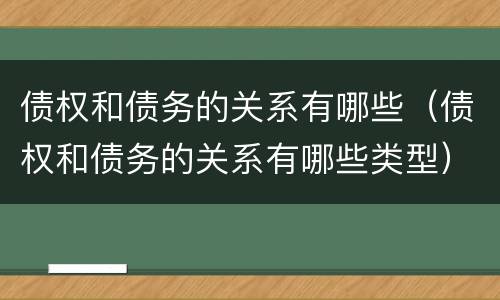 债权和债务的关系有哪些（债权和债务的关系有哪些类型）