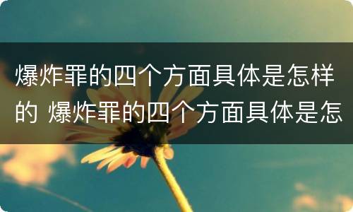 爆炸罪的四个方面具体是怎样的 爆炸罪的四个方面具体是怎样的表现