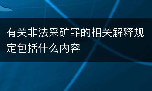 有关非法采矿罪的相关解释规定包括什么内容