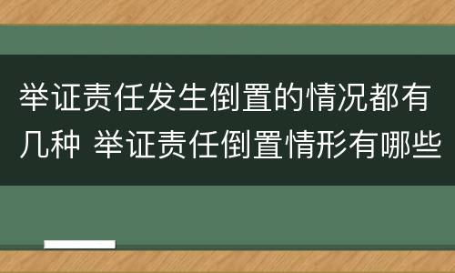 举证责任发生倒置的情况都有几种 举证责任倒置情形有哪些