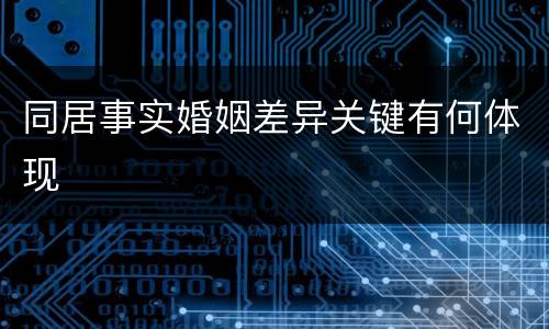 同居事实婚姻差异关键有何体现