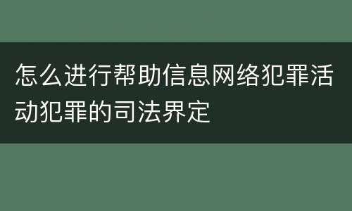 怎么进行帮助信息网络犯罪活动犯罪的司法界定