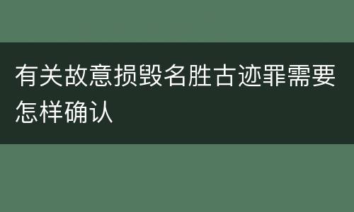 有关故意损毁名胜古迹罪需要怎样确认