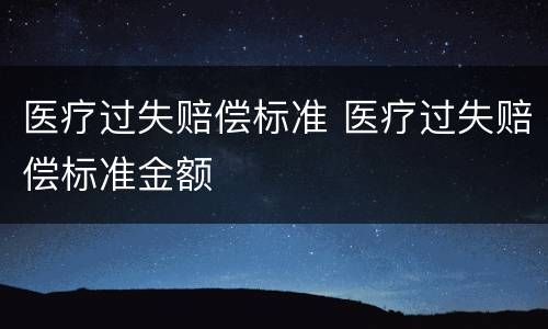 医疗过失赔偿标准 医疗过失赔偿标准金额