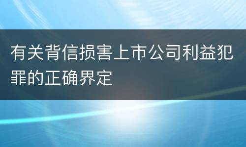 有关背信损害上市公司利益犯罪的正确界定