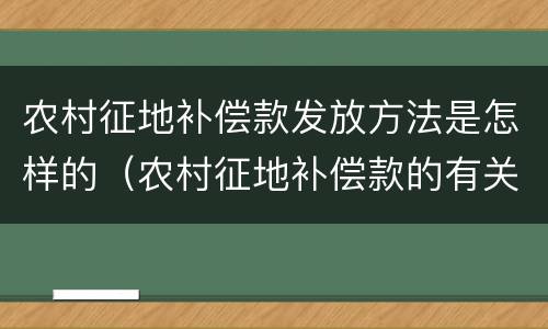 农村征地补偿款发放方法是怎样的（农村征地补偿款的有关规定）
