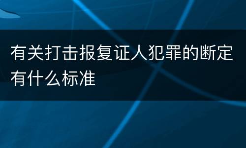 有关打击报复证人犯罪的断定有什么标准