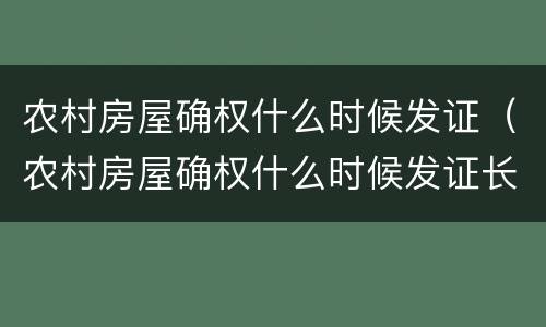 农村房屋确权什么时候发证（农村房屋确权什么时候发证长春）
