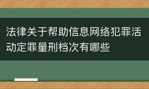 法律关于帮助信息网络犯罪活动定罪量刑档次有哪些