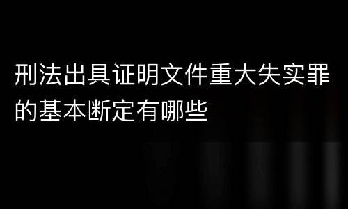 刑法出具证明文件重大失实罪的基本断定有哪些