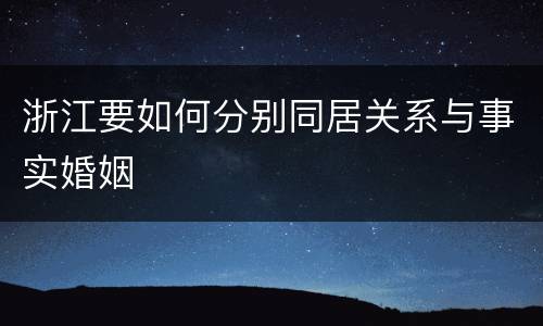 浙江要如何分别同居关系与事实婚姻